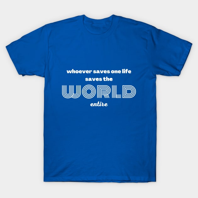 Whoever saves one life saves the world entire T-Shirt by Upper East Side